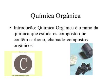 Química Orgânica Introdução: Química Orgânica é o ramo da química que estuda os composto que contêm carbono, chamado compostos orgânicos.