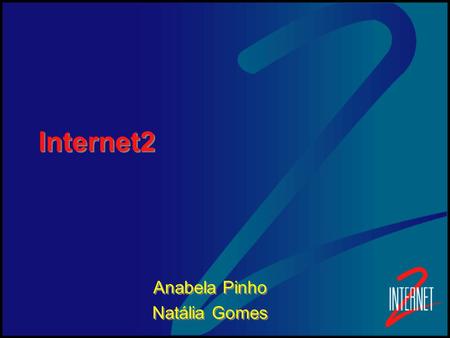 Internet2 Anabela Pinho Natália Gomes Anabela Pinho Natália Gomes.