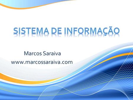 Marcos Saraiva www.marcossaraiva.com Sistema de INFORMAÇÃO Marcos Saraiva www.marcossaraiva.com.