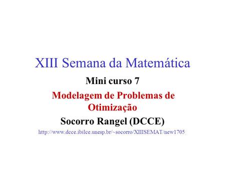 XIII Semana da Matemática Mini curso 7 Modelagem de Problemas de Otimização Socorro Rangel (DCCE)