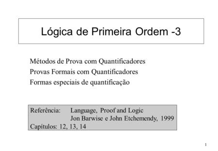 1 Lógica de Primeira Ordem -3 Métodos de Prova com Quantificadores Provas Formais com Quantificadores Formas especiais de quantificação Referência: Language,