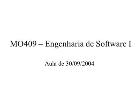 MO409 – Engenharia de Software I Aula de 30/09/2004.