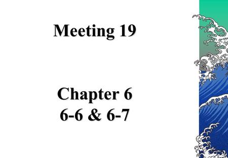 Meeting 19 Chapter 6 6-6 & 6-7.