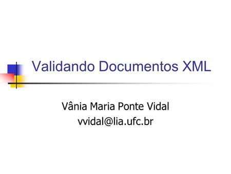 Validando Documentos XML Vânia Maria Ponte Vidal