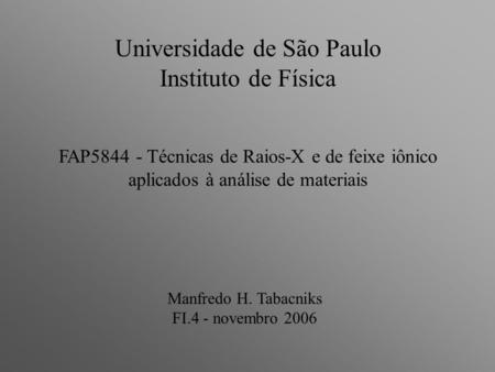 FAP5844 - Técnicas de Raios-X e de feixe iônico aplicados à análise de materiais Manfredo H. Tabacniks FI.4 - novembro 2006 Universidade de São Paulo Instituto.