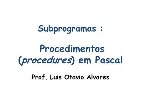 Subprogramas : Procedimentos (procedures) em Pascal