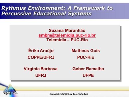 Copyright  2005 by TeleMidia Lab Rythmus Environment: A Framework to Percussive Educational Systems Suzana Maranhão Telemídia.