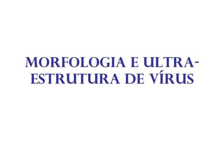 Morfologia e ultra-estrutura de vírus