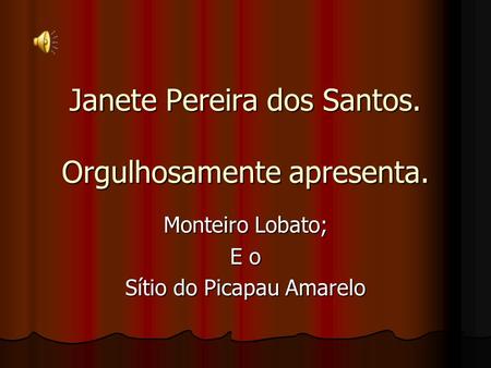 Janete Pereira dos Santos. Orgulhosamente apresenta.