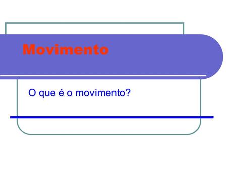 Movimento O que é o movimento?.