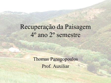 Recuperação da Paisagem 4º ano 2º semestre Thomas Panagopoulos Prof. Auxiliar.