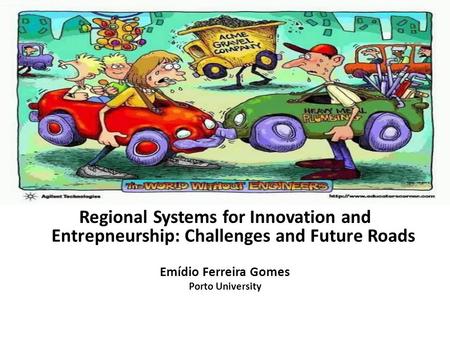 Regional Systems for Innovation and Entrepneurship: Challenges and Future Roads Emídio Ferreira Gomes Porto University.