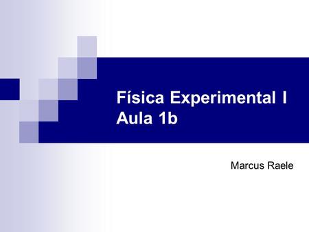 Marcus Raele Física Experimental I Aula 1b. FEP113 – Aula 1b Info´s Monitora Marina Plantão de Dúvidas SegundaTerçaQuartaQuintaSexta.