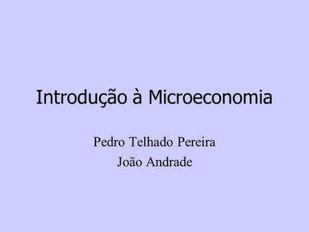Introdução à Microeconomia Pedro Telhado Pereira João Andrade.