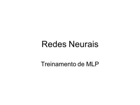 Redes Neurais Treinamento de MLP. Treinamento Divisão das entradas Parâmetros de treinamento –350 iterações –Nº de nós da camada interna (26, 46, 92)