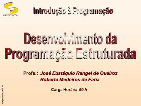 DSC/CCT/UFCG Profs.: José Eustáquio Rangel de Queiroz Roberto Medeiros de Faria José Eustáquio Rangel de Queiroz Roberto Medeiros de.