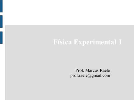 Prof. Marcus Raele Física Experimental I.