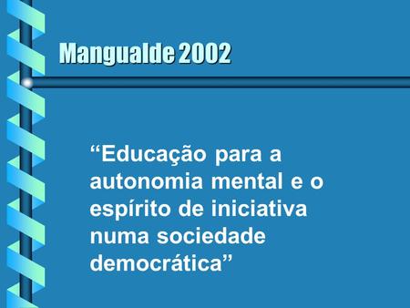 Mangualde 2002 “Educação para a autonomia mental e o espírito de iniciativa numa sociedade democrática”