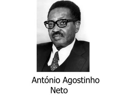 António Agostinho Neto. Nasceu em Catete, perto de Luanda em Angola, em 1922.