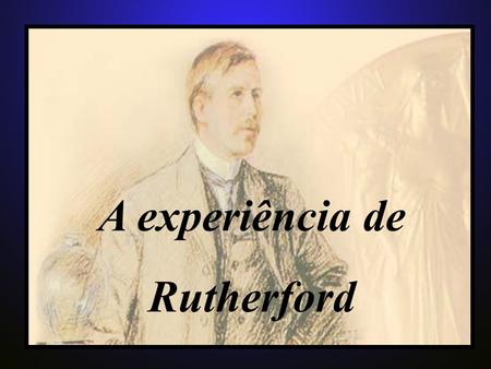 A experiência de Rutherford.