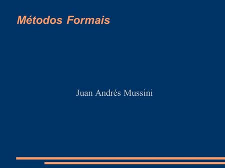 Métodos Formais Juan Andrés Mussini.