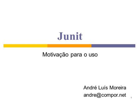 1 Junit Motivação para o uso André Luís Moreira