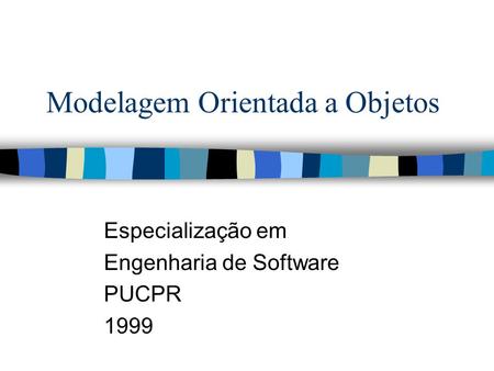 Modelagem Orientada a Objetos Especialização em Engenharia de Software PUCPR 1999.