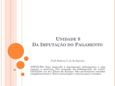 U NIDADE 8 D A I MPUTAÇÃO DO P AGAMENTO Profª Roberta C. de M. Siqueira ATENÇÃO: Este material é meramente informativo e não exaure a matéria. Foi retirado.