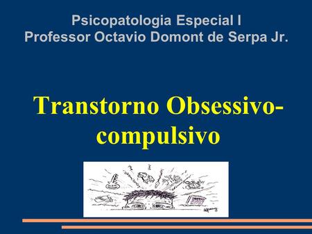 Psicopatologia Especial I Professor Octavio Domont de Serpa Jr.
