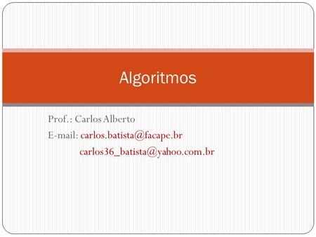 Algoritmos Prof.: Carlos Alberto