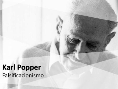 Karl Popper Falsificacionismo.