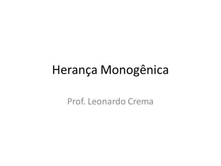 Herança Monogênica Prof. Leonardo Crema.