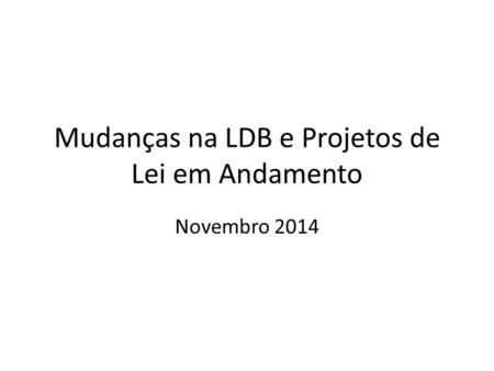 Mudanças na LDB e Projetos de Lei em Andamento Novembro 2014.