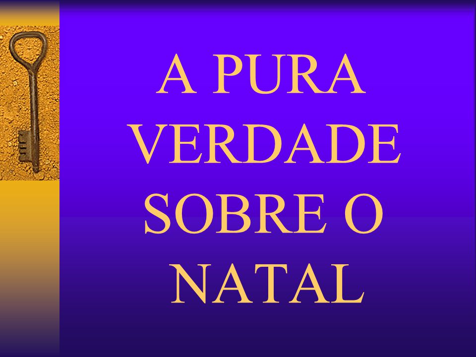 A PURA VERDADE SOBRE O NATAL - ppt video online carregar A PURA VERDADE SOBRE O NATAL - ppt video online carregar