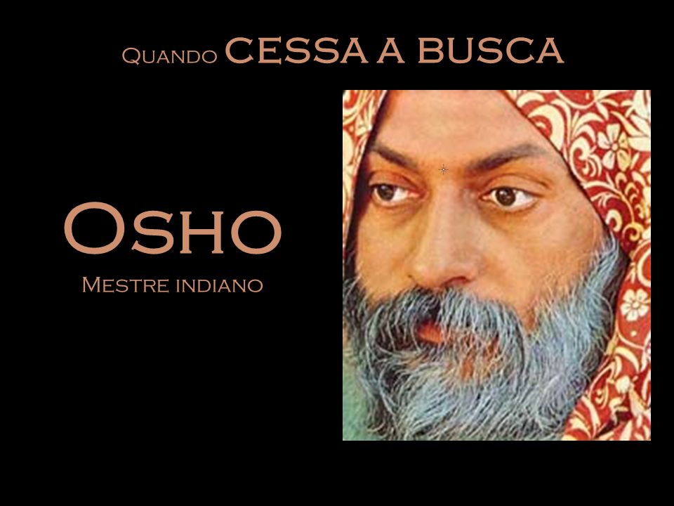 Quando cessa a busca Osho Mestre indiano. - ppt carregar