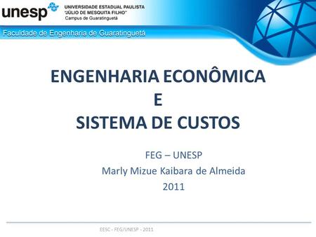 EESC - FEG/UNESP - 2011 ENGENHARIA ECONÔMICA E SISTEMA DE CUSTOS FEG – UNESP Marly Mizue Kaibara de Almeida 2011.