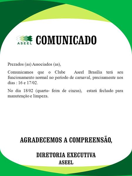 Prezados (as) Associados (as), Comunicamos que o Clube Aseel Brasília terá seu funcionamento normal no período de carnaval, precisamente nos dias : 16.