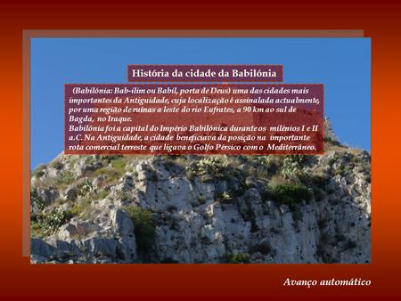 (Babilónia: Bab-ilim ou Babil, porta de Deus) uma das cidades mais importantes da Antiguidade, cuja localização é assinalada actualmente, por uma região.