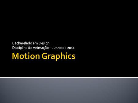 Bacharelado em Design Disciplina de Animação – Junho de 2011.
