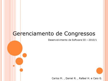 Click to edit Master subtitle style 11/18/09 Gerenciamento de Congressos Carlos M., Daniel R., Rafael H. e Caio G. Desenvolvimento de Software III – 2010/1.