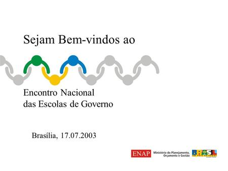 1 Encontro Nacional das Escolas de Governo Sejam Bem-vindos ao Brasília, 17.07.2003.