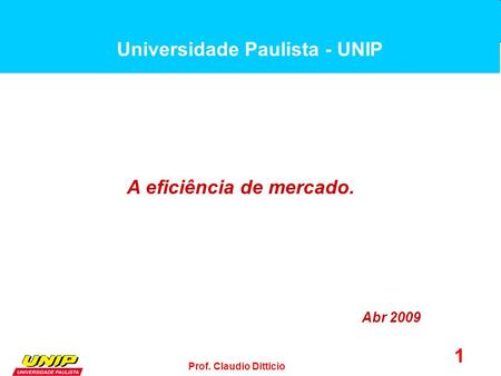 Prof. Claudio Ditticio 1 A eficiência de mercado. Abr 2009 Universidade Paulista - UNIP.