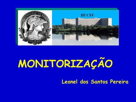 HUCFF MONITORIZAÇÃO Leonel dos Santos Pereira.