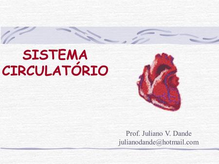 SISTEMA CIRCULATÓRIO Prof. Juliano V. Dande julianodande@hotmail.com.