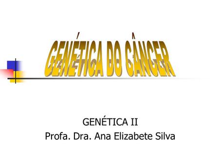 GENÉTICA II Profa. Dra. Ana Elizabete Silva
