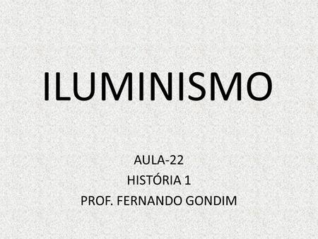 AULA-22 HISTÓRIA 1 PROF. FERNANDO GONDIM