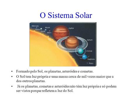 O Sistema Solar Formado pelo Sol, os planetas, asteróides e cometas.