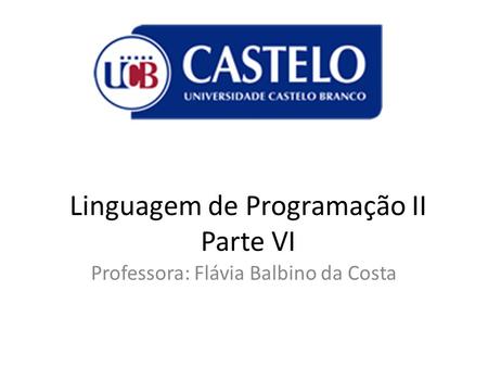 Linguagem de Programação II Parte VI Professora: Flávia Balbino da Costa.