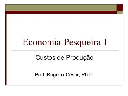 Custos de Produção Prof. Rogério César, Ph.D.