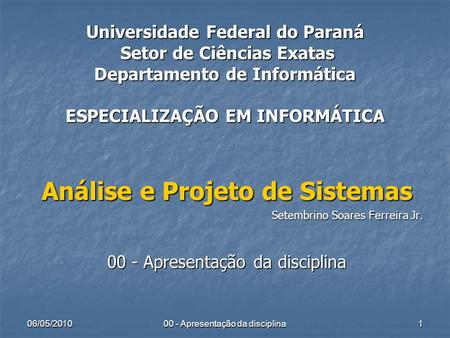 06/05/2010 00 - Apresentação da disciplina 1 Universidade Federal do Paraná Setor de Ciências Exatas Departamento de Informática ESPECIALIZAÇÃO EM INFORMÁTICA.